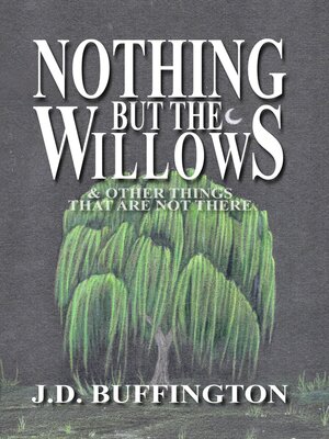 cover image of Nothing But the Willows & Other Things That Are Not There